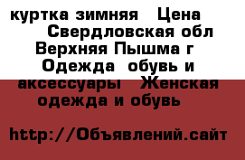 куртка зимняя › Цена ­ 3 000 - Свердловская обл., Верхняя Пышма г. Одежда, обувь и аксессуары » Женская одежда и обувь   